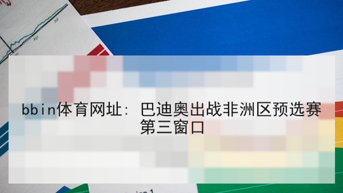 bbin体育网址: 巴迪奥出战非洲区预选赛第三窗口 bbin体育网址: 巴迪奥出战非洲区预选赛第三窗口